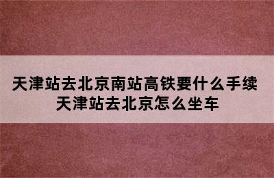 天津站去北京南站高铁要什么手续 天津站去北京怎么坐车